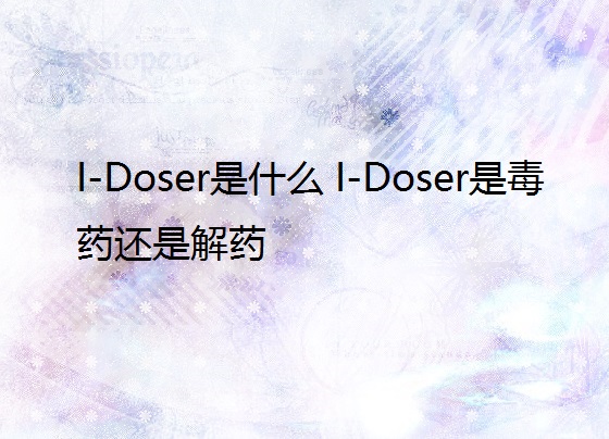 I-Doser是什么 I-Doser是毒药还是解药